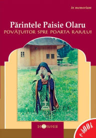 Title: Părintele Paisie Olaru (1897-1990), povățuitor spre poarta Raiului - in memoriam, Author: ANONYMOUS