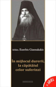 Title: În mijlocul durerii, la căpătâiul celor suferinzi, Author: Arhim. Eusebiu Giannakakis