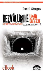 Title: Dezvăluirile unui digger. Secretele cumplite ale Metroului - 2, Author: John J Janc