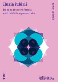 Title: Iluzia iubirii. De ce se întoarce femeia maltratată la agresorul său, Author: David P. Celani