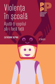 Title: Violența în școală. Ajută-ți copilul să-i facă față, Author: Catherine DePino