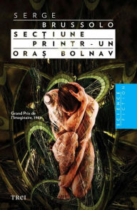 Title: Secțiune printr-un oraș bolnav, Author: Serge Brussolo