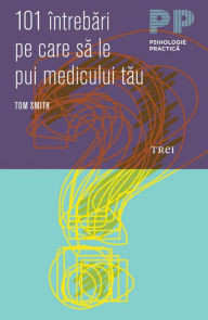 Title: 101 întrebări pe care să le pui medicului tău, Author: Tom Smith