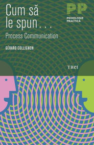 Title: Cum sa le spun... Process Communication..., Author: Gérard Collignon