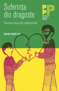 Title: Suferința din dragoste: Povestea maturizării adolescenților, Author: Bruno Humbeeck