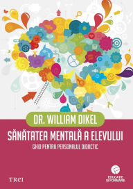 Title: Sănătatea mentală a elevului. Ghid pentru personalul didactic, Author: William Dikel