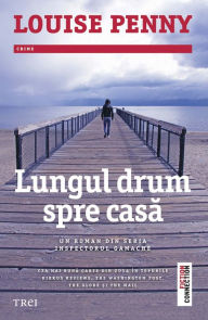 Title: Lungul drum spre casă, Author: Louise Penny