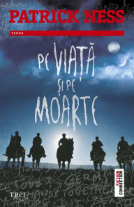 Title: Pe viață și pe moarte. Al doilea volum din trilogia Pe tărâmul haosului, Author: Patrick Ness