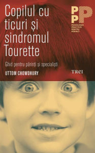 Title: Copilul cu ticuri și sindromul Tourette: Ghid pentru părinți și specialiști, Author: Uttom Chowdhury