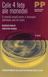 Title: Cele 4 fețe ale monedei. O metodă simplă pentru a descoperi adevărata cale de mijloc, Author: Ruediger Dahlke