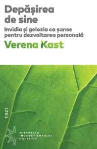 Title: Depășirea de sine. Invidia și gelozia ca șanse pentru dezvoltarea personală, Author: Verena Kast