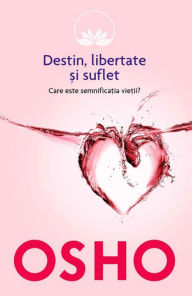 Title: Destin, libertate și suflet. Care este semnificația vieții?, Author: Osho