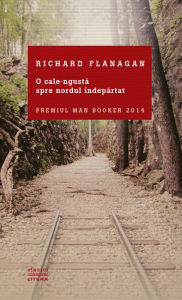 Title: O cale-ngustă spre nordul îndepărtat, Author: Richard Flanagan