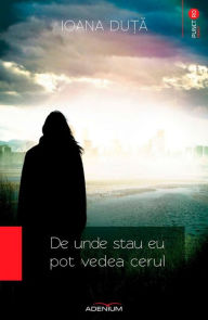 Title: De unde stau eu pot vedea cerul, Author: Ioana Du?a