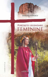Title: Portrete legendare feminine, Author: Isidora Popescu