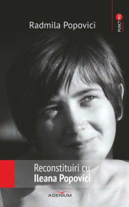 Title: Reconstituiri cu Ileana Popovici, Author: Radmila Popovici