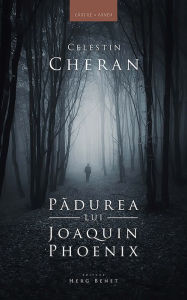 Title: Pădurea lui Joaquin Phoenix, Author: Celestin Cheran