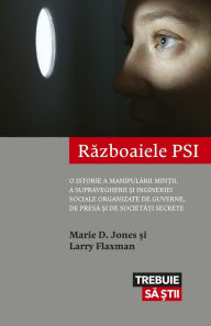 Title: Războaiele PSI. O istorie a manipulării minții, a supravegherii și ingineriei sociale organizate de guverne, de presă și de societăți secrete, Author: Larry Flaxman