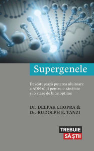 Title: Supergenele. Descătușează puterea uluitoare a ADN-ului pentru o sănătate și o stare de bine optime, Author: Deepak Chopra