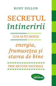 Title: Secretul întineririi. Cum sa-?i men?ii energia, frumuse?ea ?i starea de bine prin metode naturale, Author: Roxy Dillon