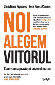 Title: Noi alegem viitorul: Cum vom supravie?ui crizei climatice, Author: Christiana Figueres