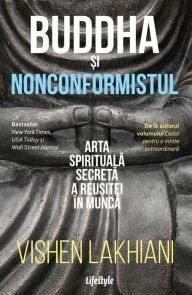 Title: Buddha si nonconformistul: Arta spirituala secreta a reusitei in munca, Author: Vishen Lakhiani