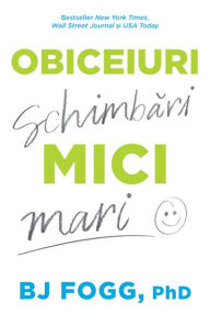 Title: Obiceiuri mici, schimbari mari, Author: BJ Fogg