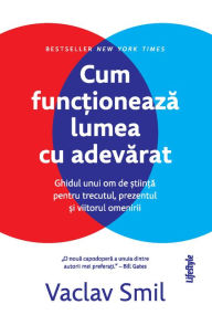 Title: Cum functioneaza lumea cu adevarat: Ghidul unui om de stiinta pentru trecutul, prezentul si viitorul omenirii, Author: Vaclav Smil