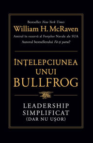 Title: În?elepciunea unui Bullfrog: Leadership simplificat (dar nu u?or), Author: William H. McRaven