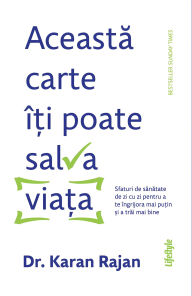 Title: Aceasta carte î?i poate salva via?a: Sfaturi de sanatate de zi cu zi pentru a te îngrijora mai pu?in ?i a trai mai bine, Author: Rajan Dr. Karaj