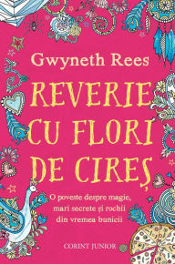 Title: Reverie cu flori de cire?: O poveste despre magie, mari secrete si rochii din vremea bunicii, Author: Gwyneth Rees