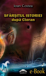 Title: Sfârșitul istoriei după Cioran, Author: Ioan Costea