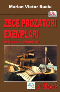 Title: Zece prozatori exemplari (perioada comunistă), Author: Marian Victor Buciu