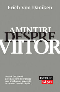 Title: Amintiri despre viitor. Mistere neelucidate ale trecutului, Author: Erich von Daniken