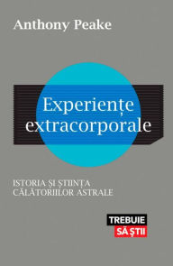 Title: Experiente extracorporale. Istoria si stiinta calatoriilor astrale, Author: Anthony Peake