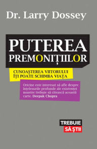 Title: Puterea premonitiilor. Cunoasterea viitorului iti poate schimba viata, Author: Larry Dossey