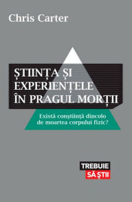 Title: Stiinta si experientele in pragul mortii. Exista constienta dincolo de moartea corpului fizic?, Author: Chris Carter