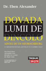 Title: Dovada lumii de dincolo adusa de un neurochirurg, Author: Eben Alexander