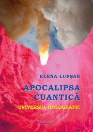 Title: Apocalipsa cuantica. Universul holografic, Author: Elena Lupsan