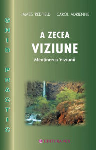 Title: A zecea viziune. Menținerea Viziunii. Ghid practic, Author: James Redfield