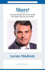 Title: Share! Cum am invatat din social media sa-i iubesc din nou pe romani, Author: Lucian Mindruta