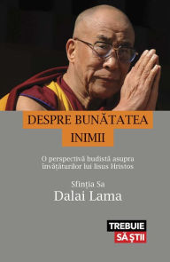 Title: Despre bunătatea inimii. O perspectivă budistă asupra învățăturilor lui Iisus Hristos, Author: Dalai Lama