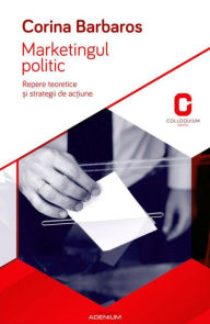 Title: Marketingul politic. Repere teoretice ?i strategii de ac?iune, Author: Corina Barbaros