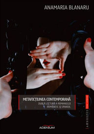 Title: Metafic?iunea contemporana. Dubla lectura a romanului românesc ?i spaniol, Author: Anamaria Blanaru