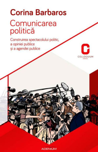 Comunicarea politica. Construirea spectacolului politic, a opiniei publice ?i a agendei publice