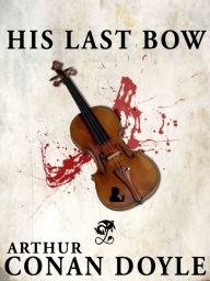 Title: His Last Bow: Sherlock Holmes #8, Author: Arthur Conan Doyle