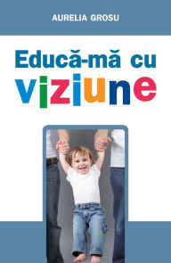 Title: Educă-mă cu viziune, Author: Aurelia Grosu