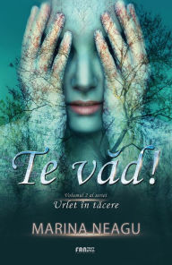 Title: Te vad! - Urlet în tacere 2, Author: Marina Neagu