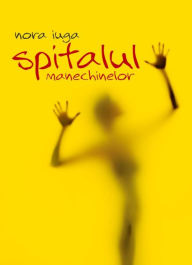 Title: Spitalul manechinelor, Author: Nora Iuga