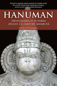 Title: Hanuman. Devoțiunea și puterea zeului cu chip de maimuță, Author: Mataji Devi Vanamali